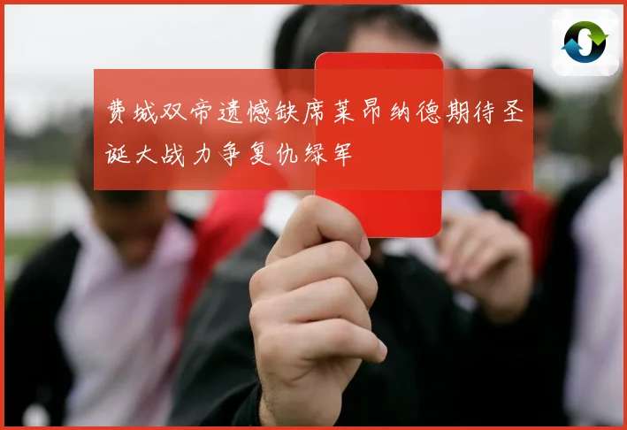 费城双帝遗憾缺席莱昂纳德期待圣诞大战力争复仇绿军