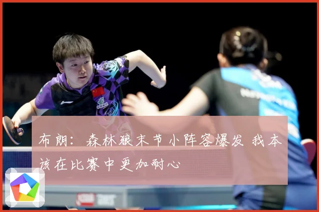 布朗：森林狼末节小阵容爆发 我本该在比赛中更加耐心