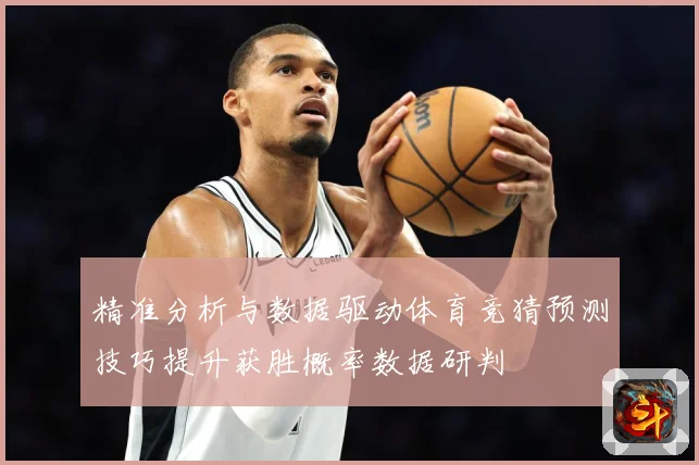 精准分析与数据驱动体育竞猜预测技巧提升获胜概率数据研判
