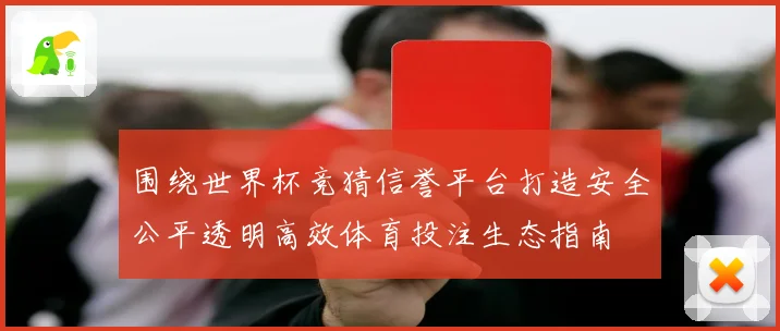 围绕世界杯竞猜信誉平台打造安全公平透明高效体育投注生态指南